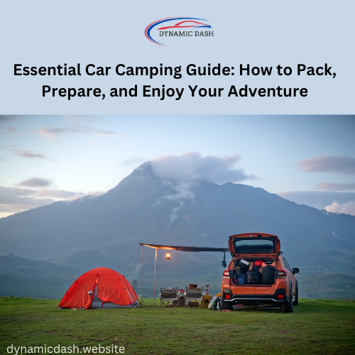 Essential Car Camping Guide: How to Pack, Prepare, and Enjoy Your Adventure